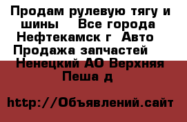 Продам рулевую тягу и шины. - Все города, Нефтекамск г. Авто » Продажа запчастей   . Ненецкий АО,Верхняя Пеша д.